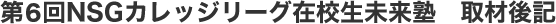 第6回NSGカレッジリーグ在校生未来塾　取材後記